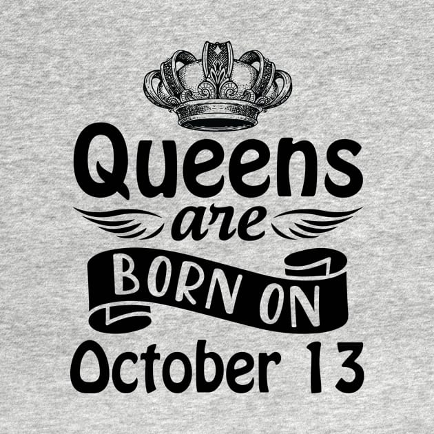 Queens Are Born On October 13 Happy Birthday To Me You Mommy Nana Aunt Sister Daughter Wife by joandraelliot